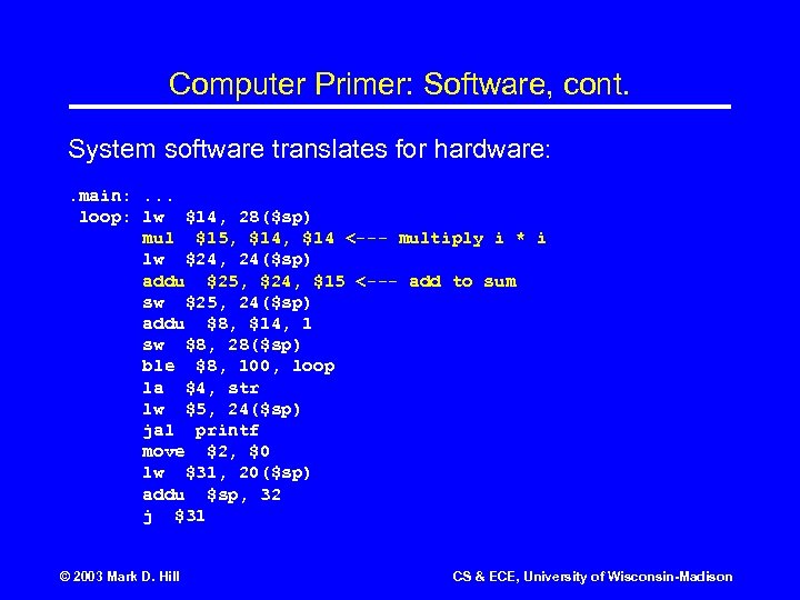 Computer Primer: Software, cont. System software translates for hardware: . main: . . .