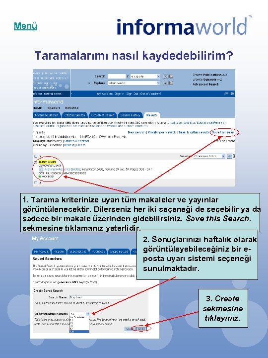 Menü Taramalarımı nasıl kaydedebilirim? 1. Tarama kriterinize uyan tüm makaleler ve yayınlar görüntülenecektir. Dilerseniz