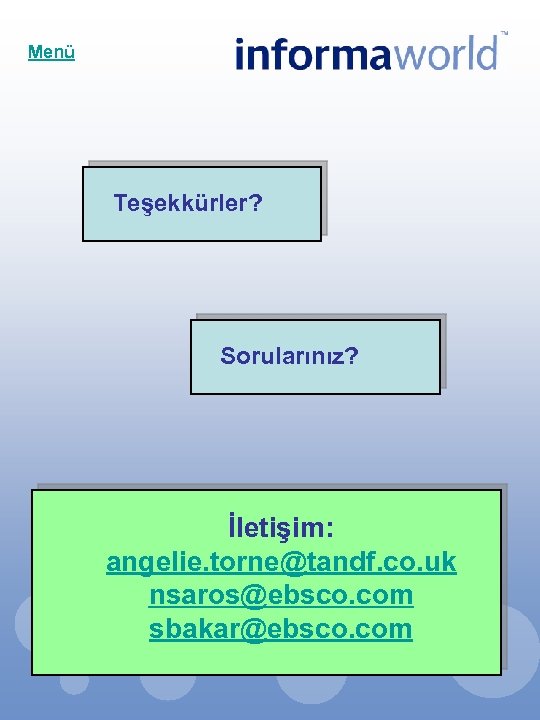 Menü Teşekkürler? Sorularınız? İletişim: angelie. torne@tandf. co. uk nsaros@ebsco. com sbakar@ebsco. com 