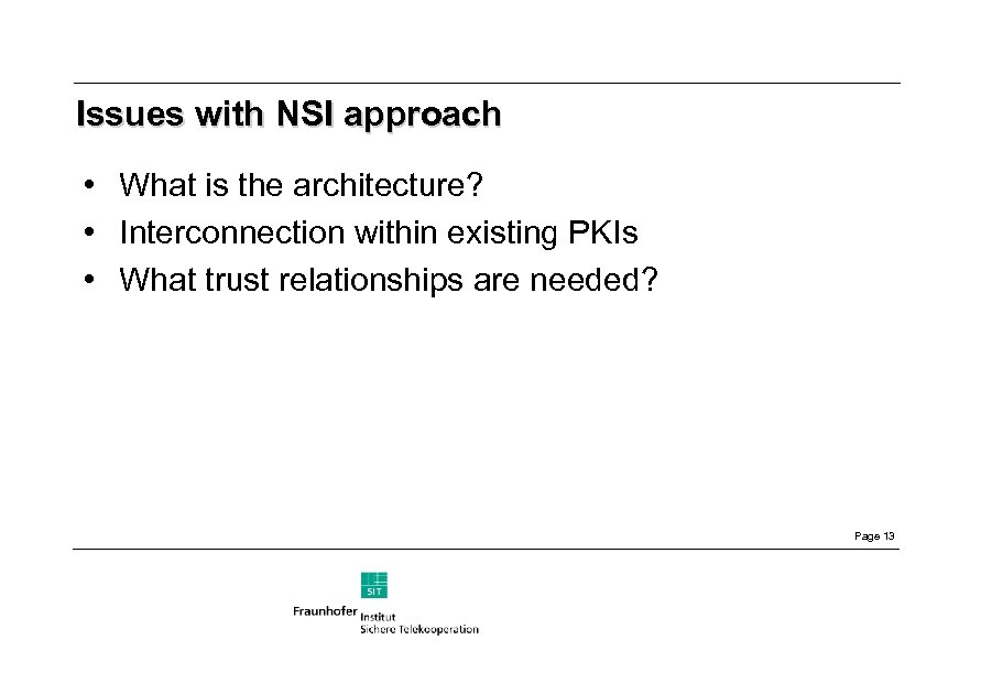 Issues with NSI approach • What is the architecture? • Interconnection within existing PKIs