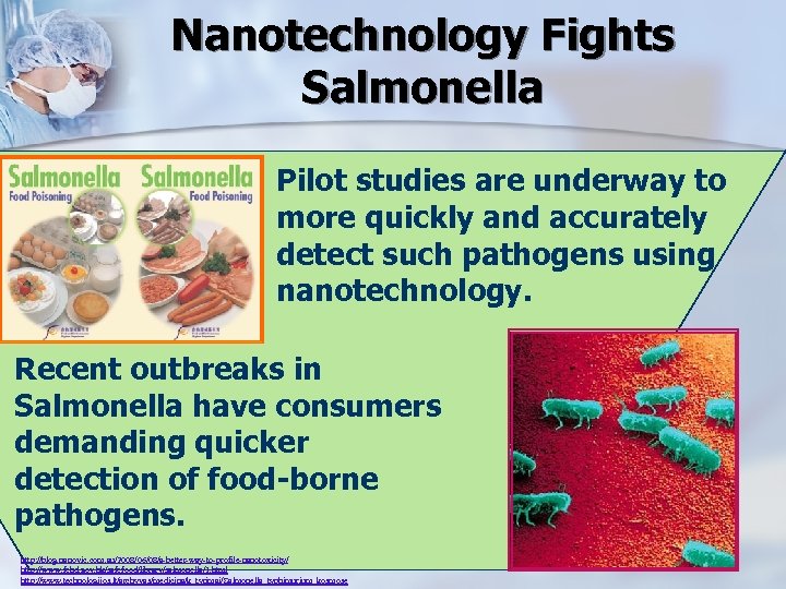 Nanotechnology Fights Salmonella Pilot studies are underway to more quickly and accurately detect such