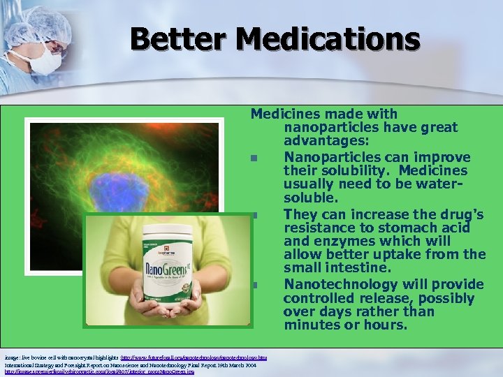  Better Medications Medicines made with nanoparticles have great advantages: n Nanoparticles can improve