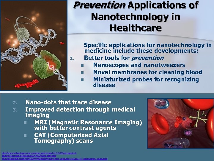 Prevention Applications of Nanotechnology in Healthcare Specific applications for nanotechnology in medicine include these