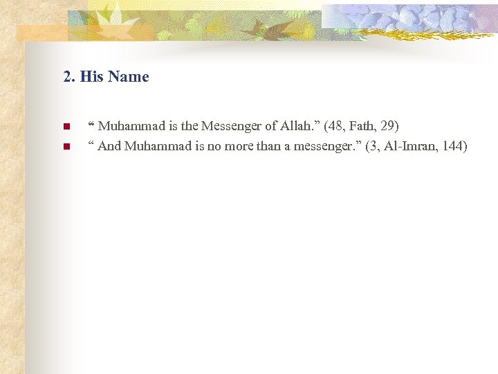 2. His Name n n “ Muhammad is the Messenger of Allah. ” (48,