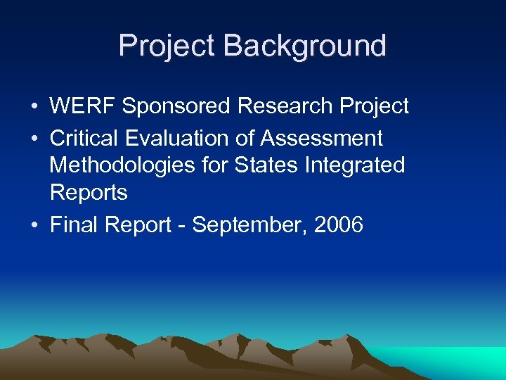 Project Background • WERF Sponsored Research Project • Critical Evaluation of Assessment Methodologies for