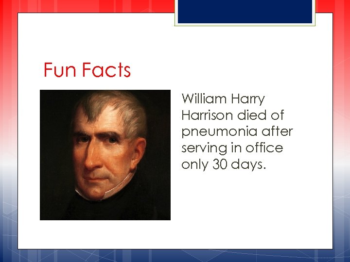 Fun Facts William Harry Harrison died of pneumonia after serving in office only 30