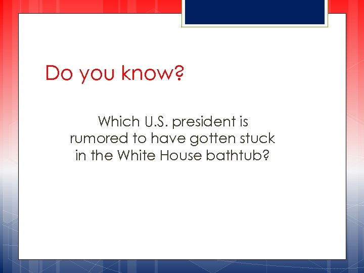 Do you know? Which U. S. president is rumored to have gotten stuck in