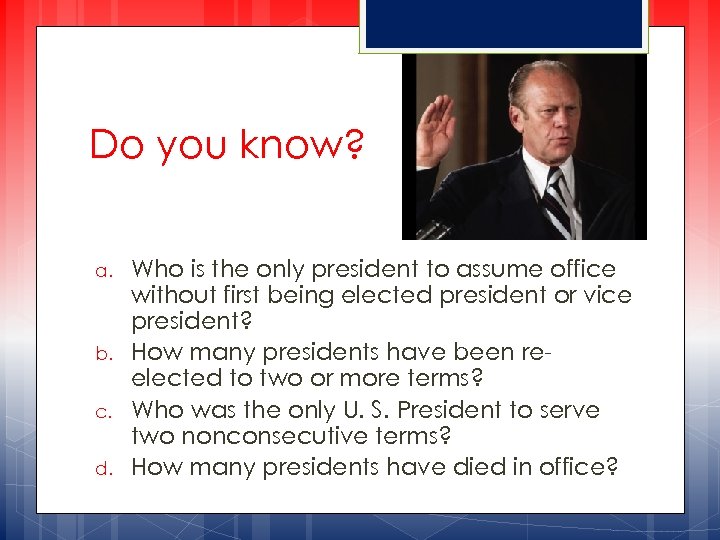 Do you know? a. b. c. d. Who is the only president to assume