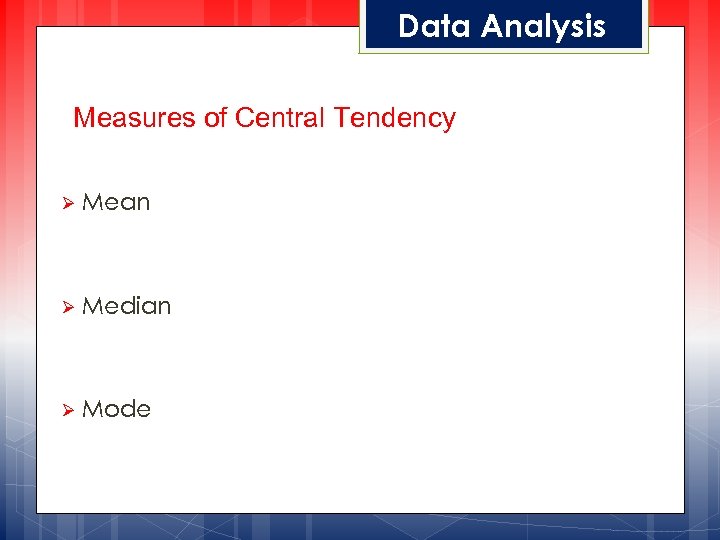 Data Analysis Measures of Central Tendency Ø Mean Ø Median Ø Mode 