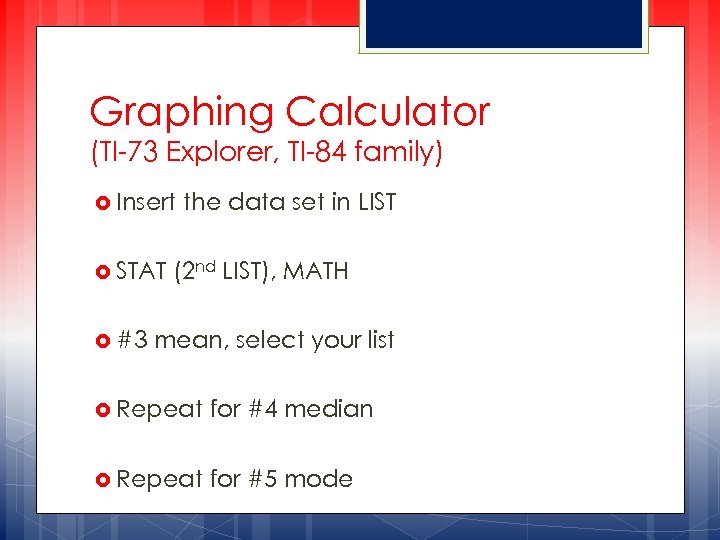 Graphing Calculator (TI-73 Explorer, TI-84 family) Insert STAT #3 the data set in LIST