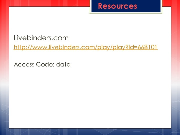 Resources Livebinders. com http: //www. livebinders. com/play? id=668101 Access Code: data 