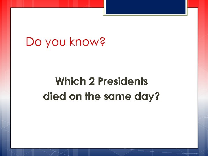 Do you know? Which 2 Presidents died on the same day? 