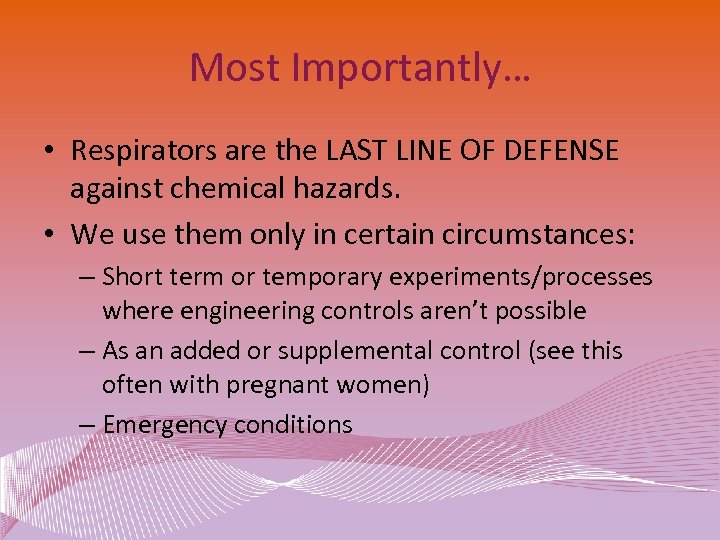 Most Importantly… • Respirators are the LAST LINE OF DEFENSE against chemical hazards. •