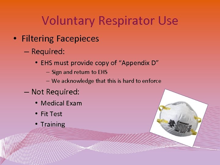 Voluntary Respirator Use • Filtering Facepieces – Required: • EHS must provide copy of