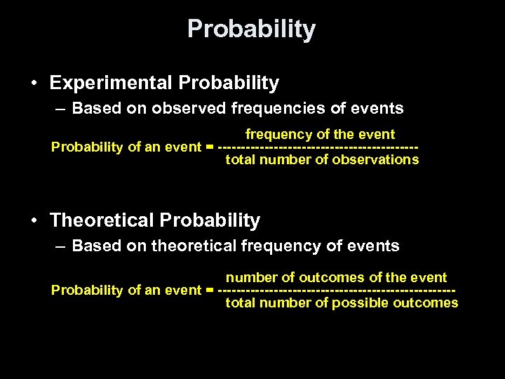 Probability • Experimental Probability – Based on observed frequencies of events frequency of the