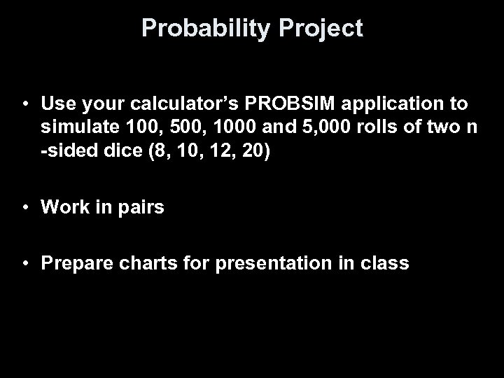 Probability Project • Use your calculator’s PROBSIM application to simulate 100, 500, 1000 and
