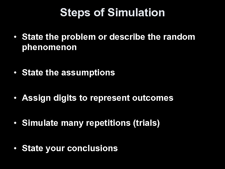 Steps of Simulation • State the problem or describe the random phenomenon • State