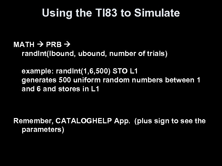 Using the TI 83 to Simulate MATH PRB rand. Int(lbound, ubound, number of trials)