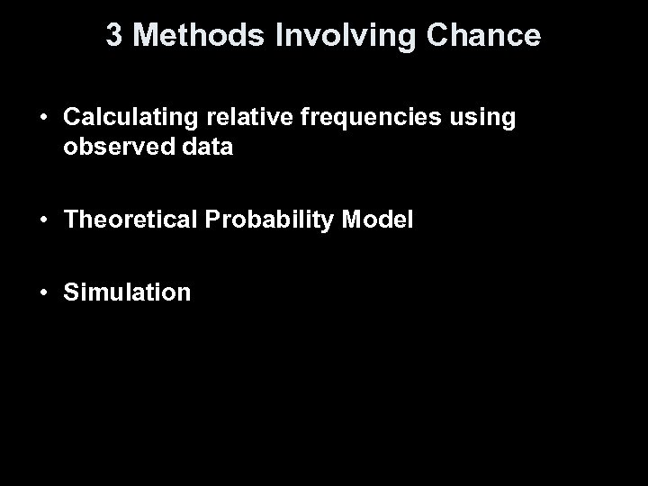 3 Methods Involving Chance • Calculating relative frequencies using observed data • Theoretical Probability