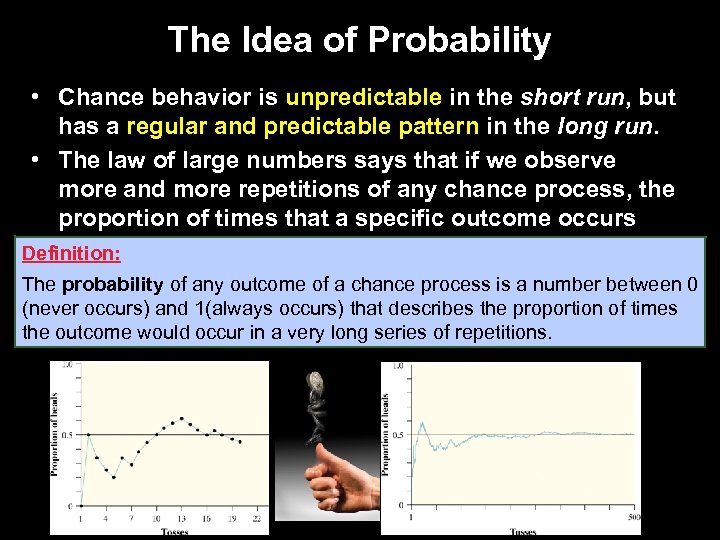 The Idea of Probability • Chance behavior is unpredictable in the short run, but