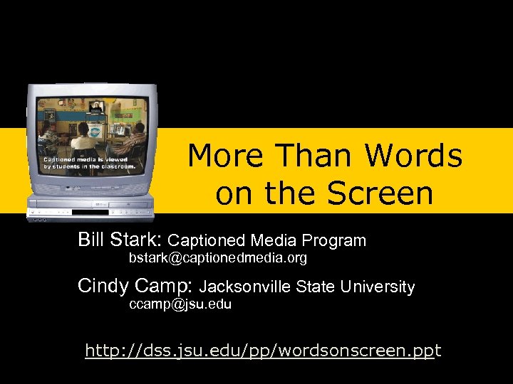 More Than Words on the Screen Bill Stark: Captioned Media Program bstark@captionedmedia. org Cindy