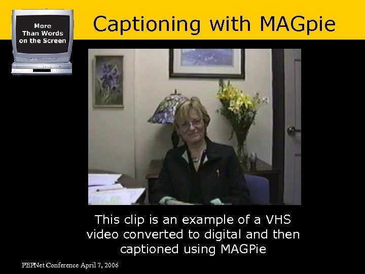 Captioning with MAGpie This clip is an example of a VHS video converted to