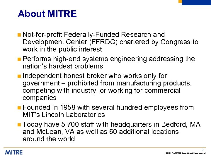 About MITRE n Not-for-profit Federally-Funded Research and Development Center (FFRDC) chartered by Congress to