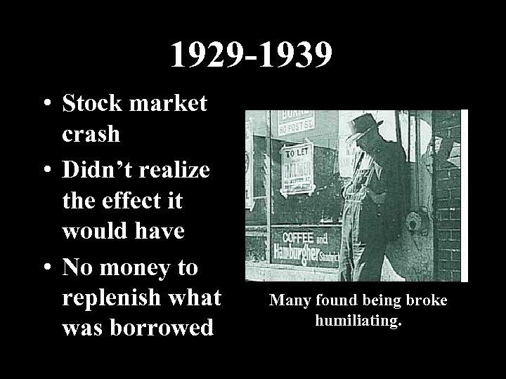 1929 -1939 • Stock market crash • Didn’t realize the effect it would have