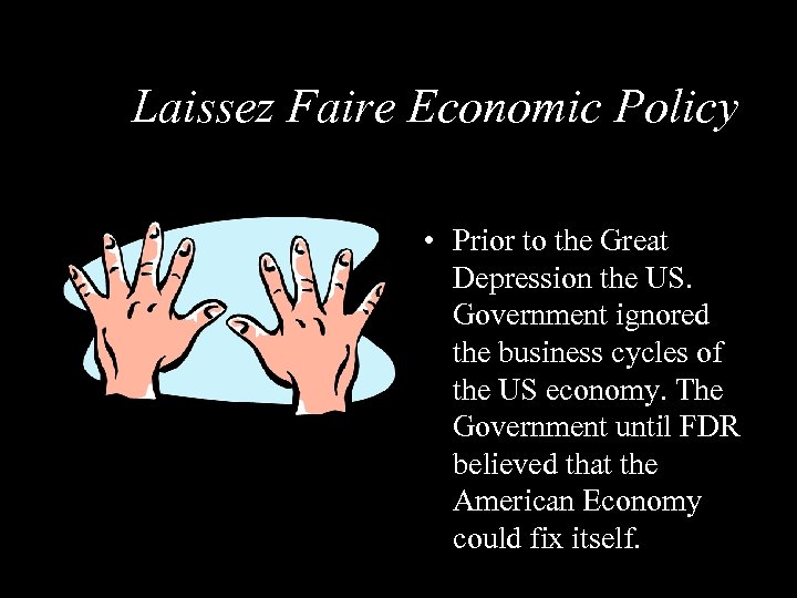 Laissez Faire Economic Policy • Prior to the Great Depression the US. Government ignored