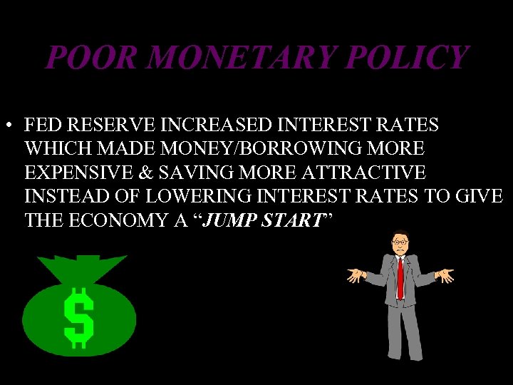 POOR MONETARY POLICY • FED RESERVE INCREASED INTEREST RATES WHICH MADE MONEY/BORROWING MORE EXPENSIVE