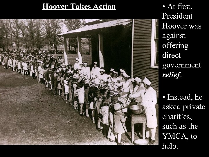 Hoover Takes Action • At first, President Hoover was against offering direct government relief.