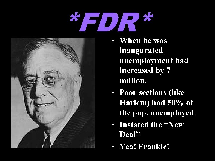 *FDR* • When he was inaugurated unemployment had increased by 7 million. • Poor