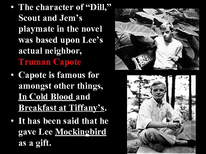  • The character of “Dill, ” Scout and Jem’s playmate in the novel