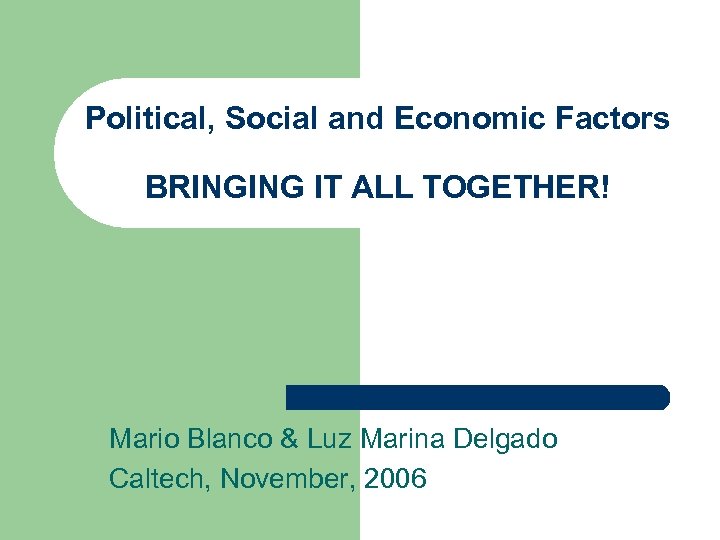 Political, Social and Economic Factors BRINGING IT ALL TOGETHER! Mario Blanco & Luz Marina