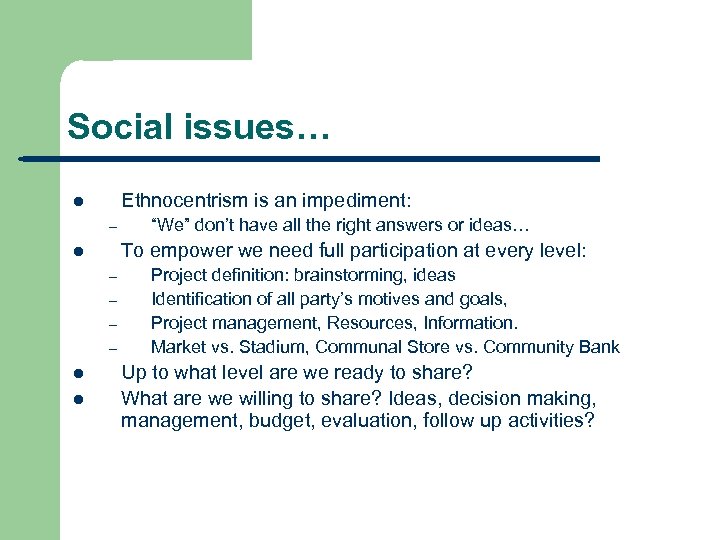 Social issues… Ethnocentrism is an impediment: l – To empower we need full participation