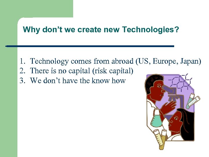 Why don’t we create new Technologies? 1. Technology comes from abroad (US, Europe, Japan)