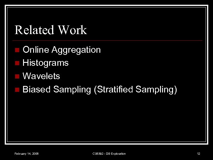 Related Work Online Aggregation n Histograms n Wavelets n Biased Sampling (Stratified Sampling) n