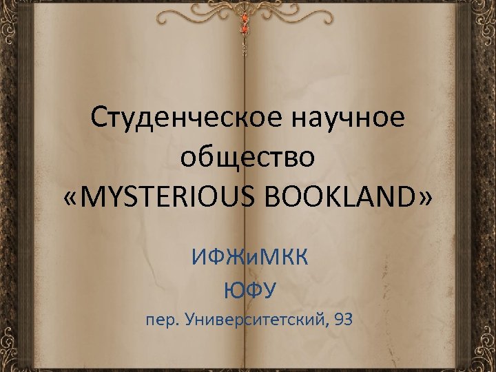 Студенческое научное общество «MYSTERIOUS BOOKLAND» ИФЖи. МКК ЮФУ пер. Университетский, 93 