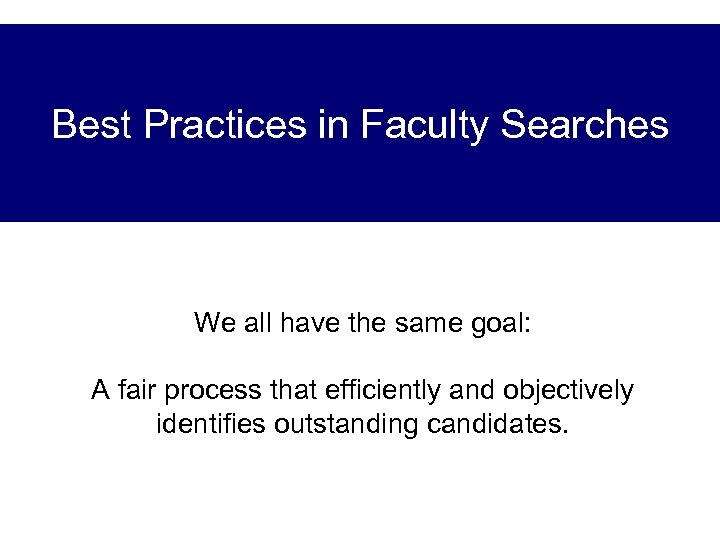 Best Practices in Faculty Searches We all have the same goal: A fair process