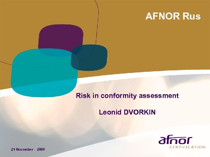 AFNOR Rus Risk in conformity assessment Leonid DVORKIN 25 November 2009 