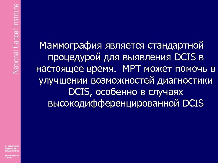 Маммография является стандартной процедурой для выявления DCIS в настоящее время. МРТ может помочь в