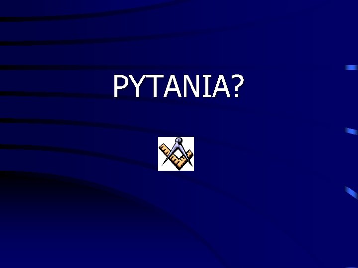 PYTANIA? 