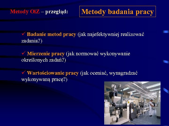 Metody Oi. Z – przegląd: Metody badania pracy ü Badanie metod pracy (jak najefektywniej