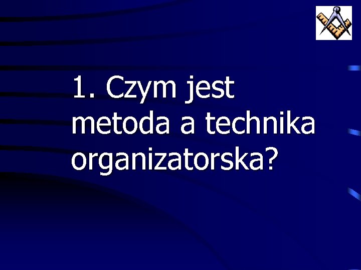 1. Czym jest metoda a technika organizatorska? 