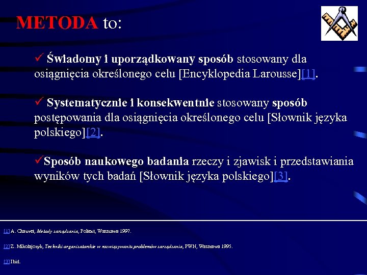 METODA to: ü Świadomy i uporządkowany sposób stosowany dla osiągnięcia określonego celu [Encyklopedia Larousse][1].