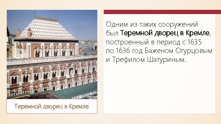 Одним из таких сооружений был Теремной дворец в Кремле, построенный в период с 1635