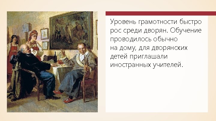 Уровень грамотности быстро рос среди дворян. Обучение проводилось обычно на дому, для дворянских детей