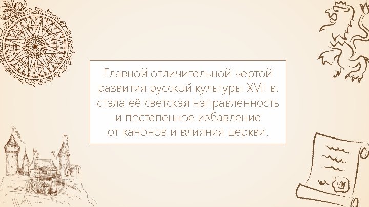 Главной отличительной чертой развития русской культуры XVII в. стала её светская направленность и постепенное