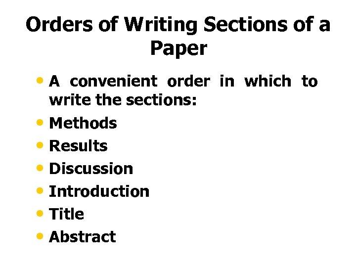 Orders of Writing Sections of a Paper • A convenient order in which to