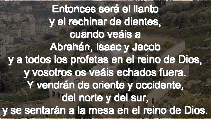 Entonces será el llanto y el rechinar de dientes, cuando veáis a Abrahán, Isaac